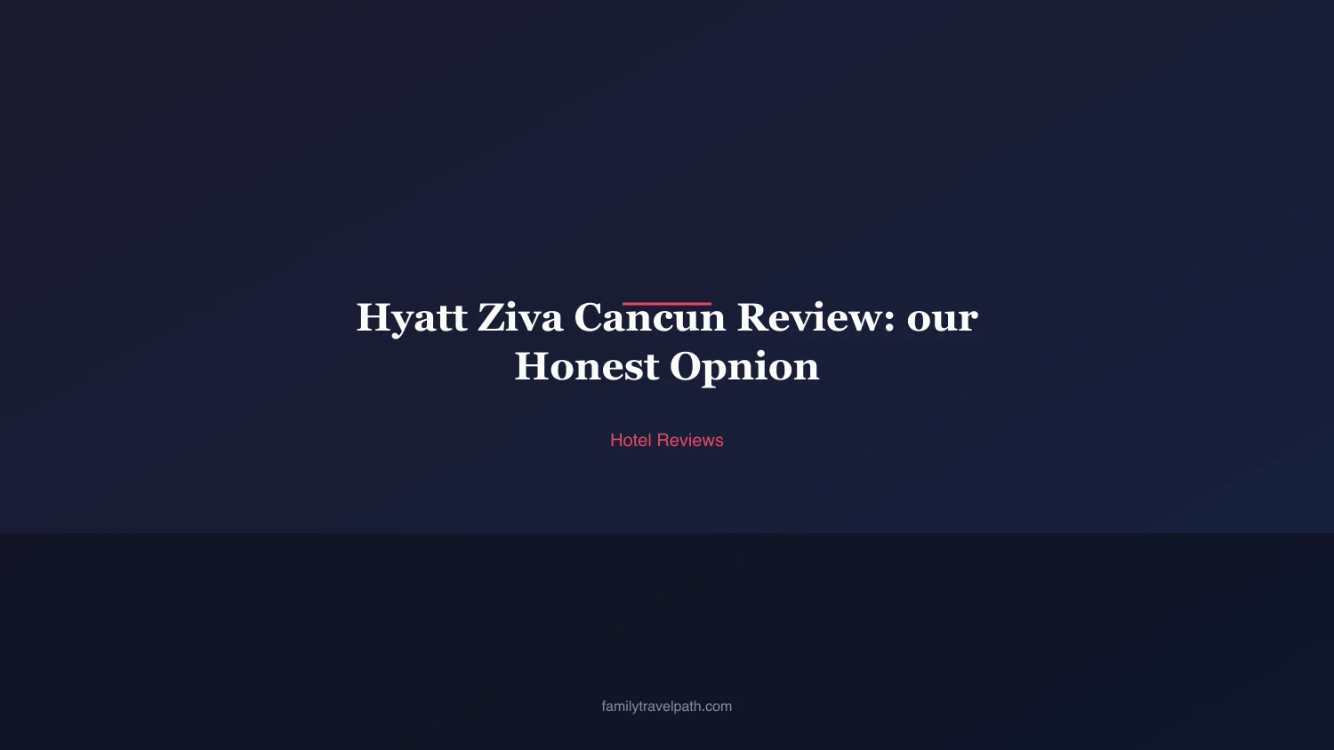 Hyatt Ziva Cancun Review: our Honest Opnion