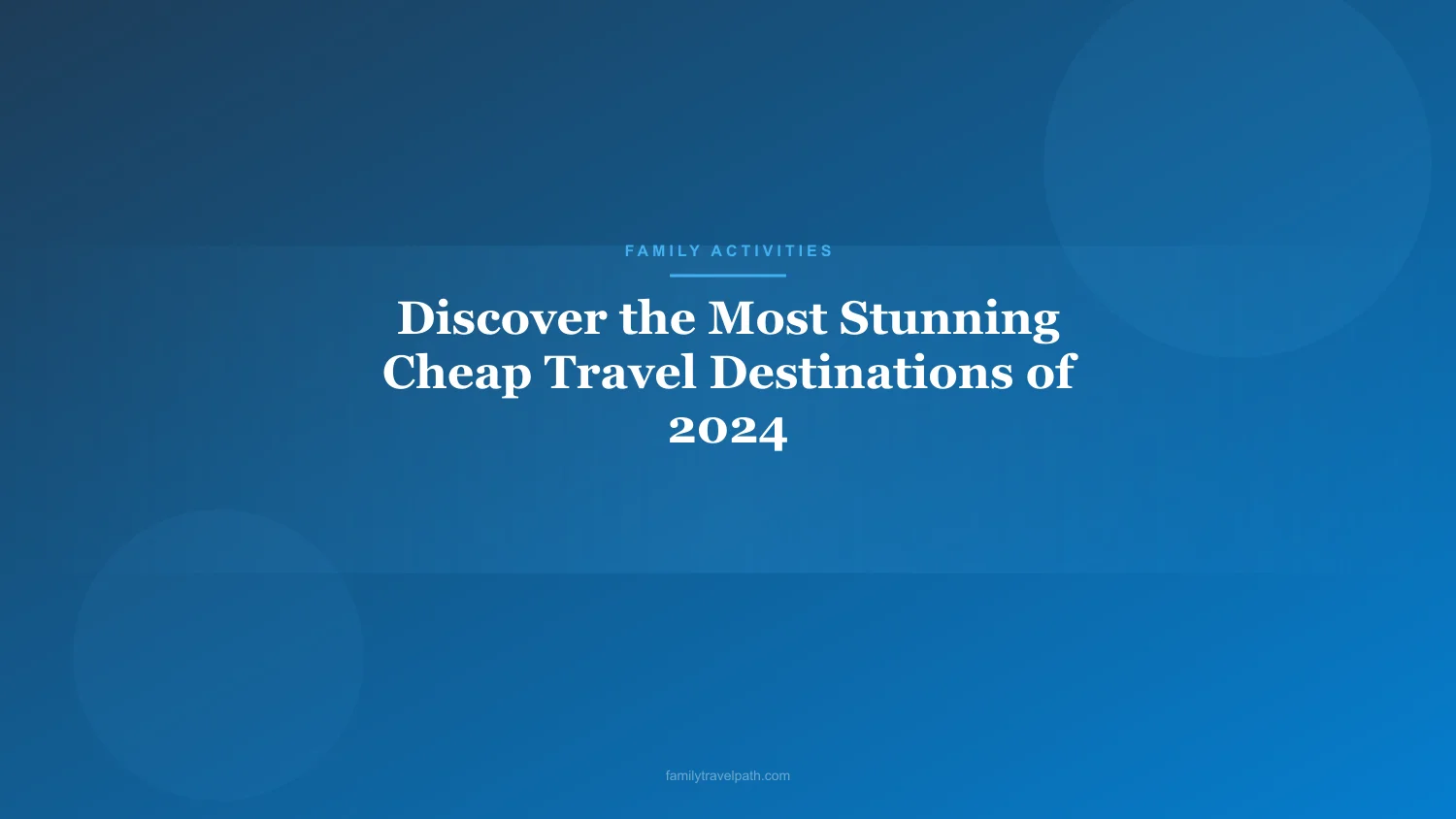 Discover the Most Stunning Cheap Travel Destinations of 2024